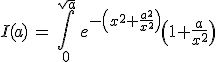 3$I(a) \, = \, \Bigint_0^{\sqrt{a}} \, e^{-\(x^2+\fr{a^2}{x^2}\)}\(1+\fr{a}{x^2}\)
 \\ 